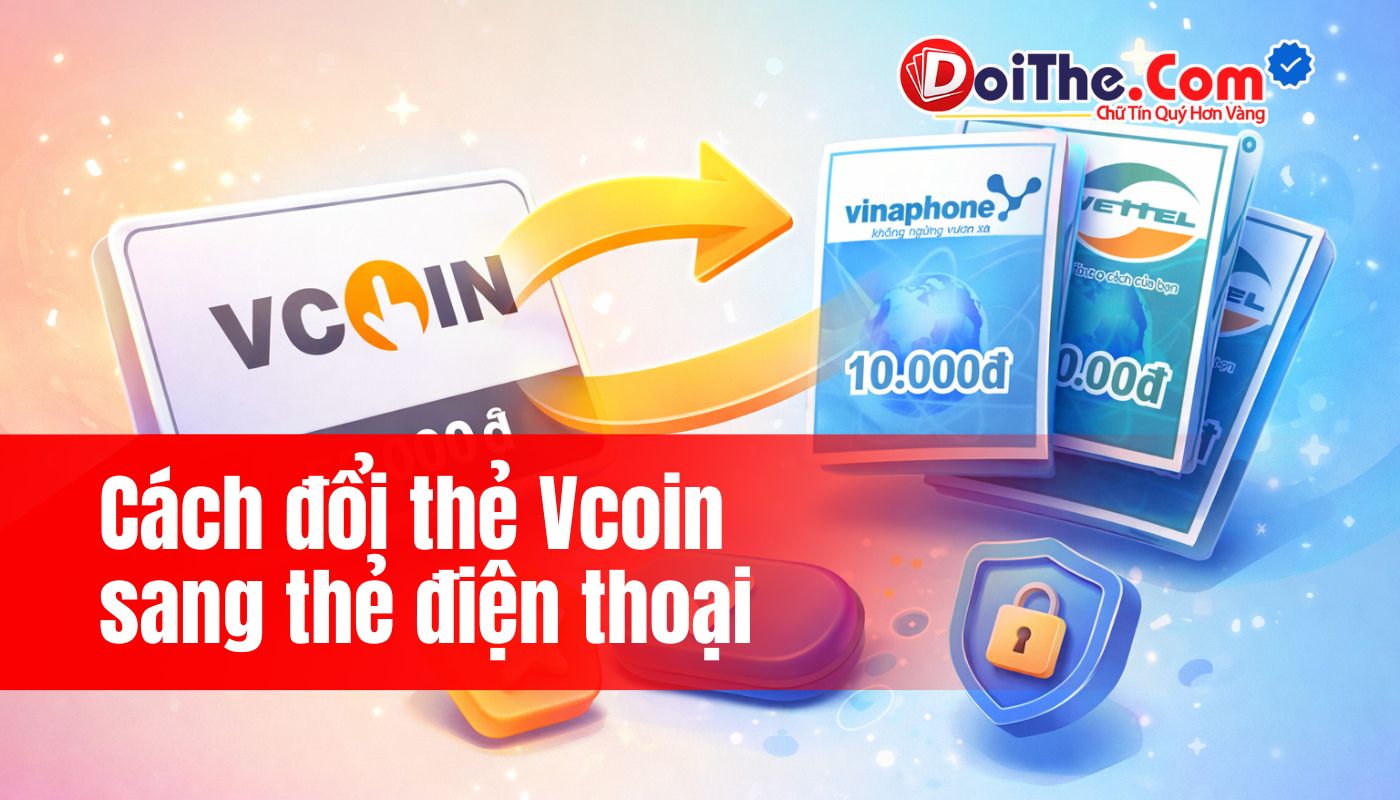Cách đổi thẻ Vcoin sang thẻ điện thoại nhanh chóng, an toàn